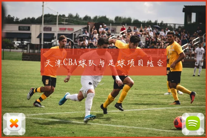 天津CBA球队与足球项目结合